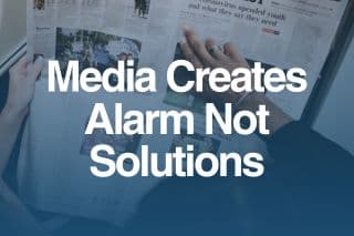 Media Creates Alarm Not Solutions